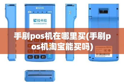 手刷pos机在哪里买(手刷pos机淘宝能买吗)