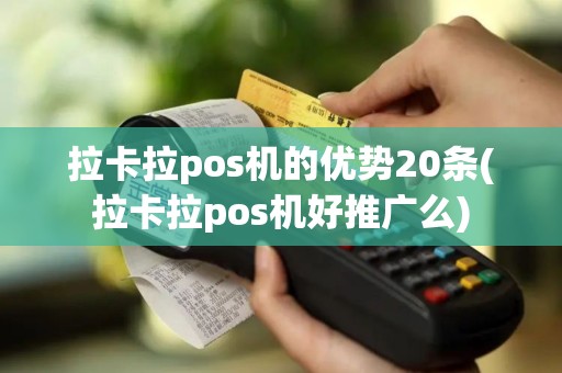 拉卡拉pos机的优势20条(拉卡拉pos机好推广么)