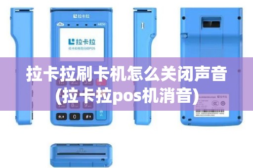拉卡拉刷卡机怎么关闭声音(拉卡拉pos机消音)