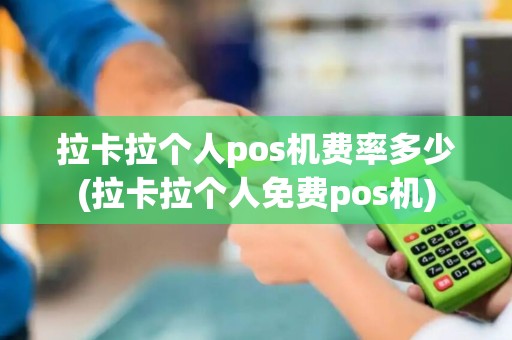 拉卡拉个人pos机费率多少(拉卡拉个人免费pos机)