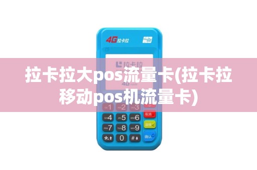 拉卡拉大pos流量卡(拉卡拉移动pos机流量卡)