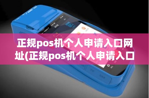 正规pos机个人申请入口网址(正规pos机个人申请入口)