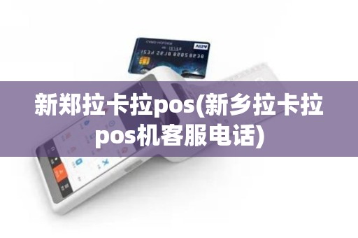新郑拉卡拉pos(新乡拉卡拉pos机客服电话)