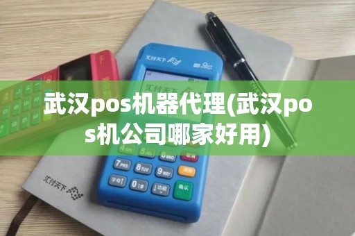 武汉pos机器代理(武汉pos机公司哪家好用)