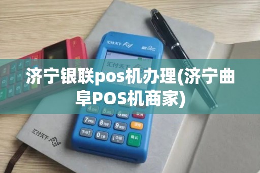 济宁银联pos机办理(济宁曲阜POS机商家)