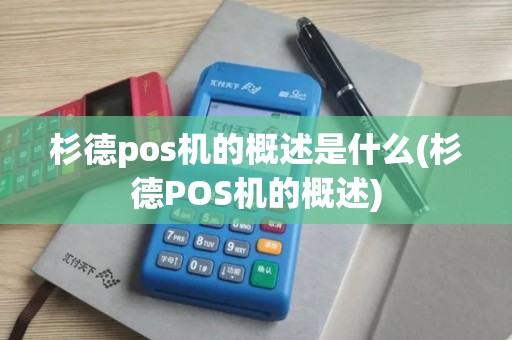杉德pos机的概述是什么(杉德POS机的概述)