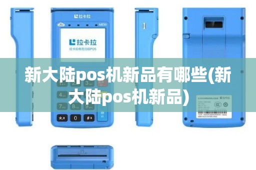 新大陆pos机新品有哪些(新大陆pos机新品)