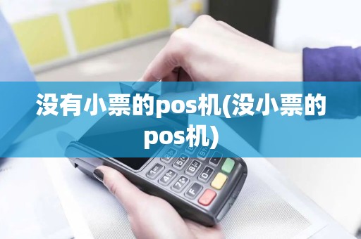 没有小票的pos机(没小票的pos机)