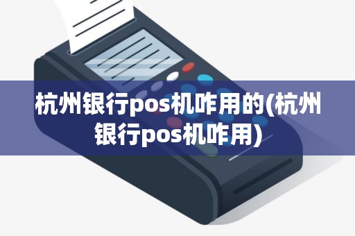 杭州银行pos机咋用的(杭州银行pos机咋用)