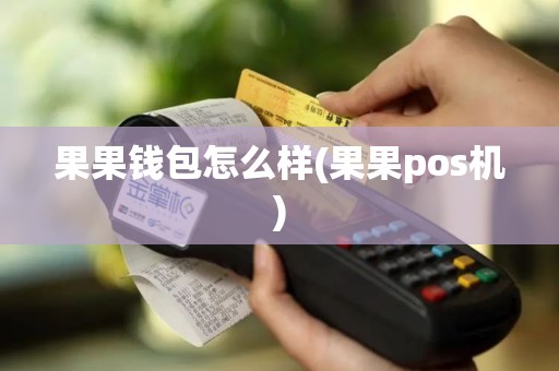 果果钱包怎么样(果果pos机)