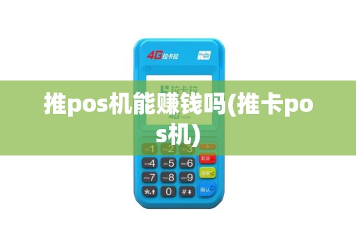 推pos机能赚钱吗(推卡pos机)