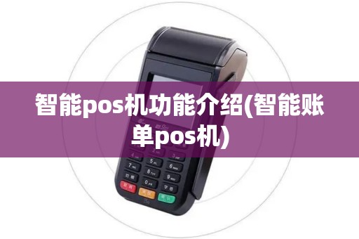 智能pos机功能介绍(智能账单pos机)