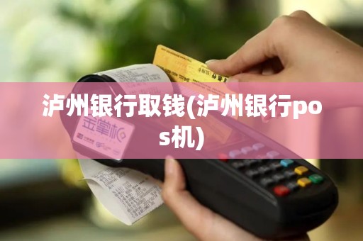 泸州银行取钱(泸州银行pos机)