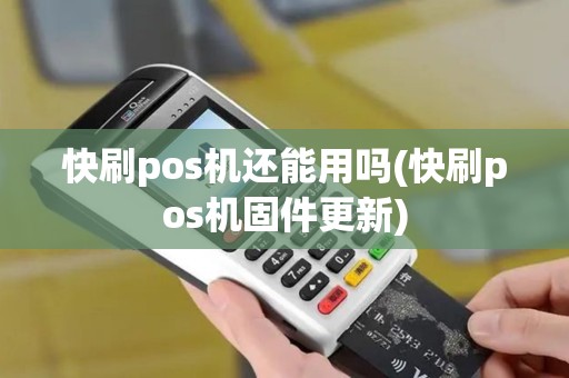 快刷pos机还能用吗(快刷pos机固件更新)