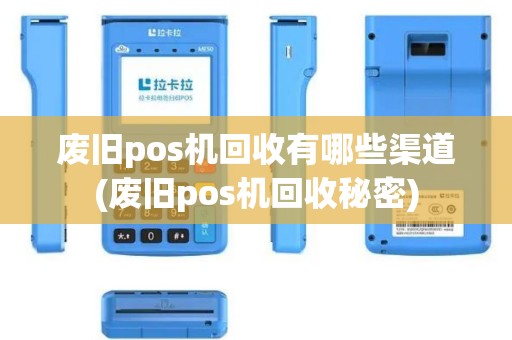 废旧pos机回收有哪些渠道(废旧pos机回收秘密)
