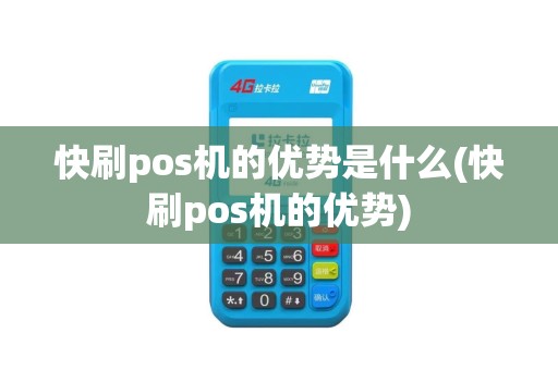 快刷pos机的优势是什么(快刷pos机的优势)