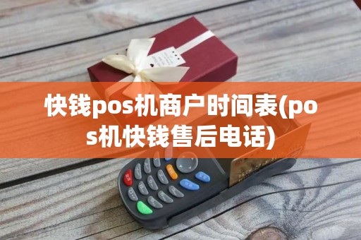 快钱pos机商户时间表(pos机快钱售后电话)