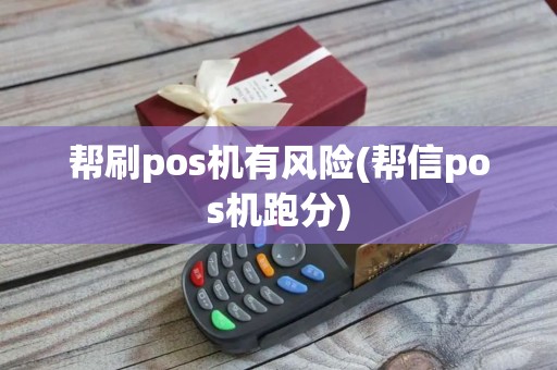 帮刷pos机有风险(帮信pos机跑分)