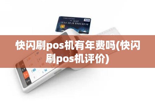 快闪刷pos机有年费吗(快闪刷pos机评价)