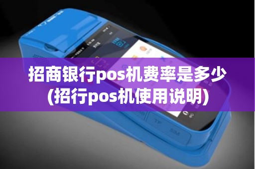 招商银行pos机费率是多少(招行pos机使用说明)