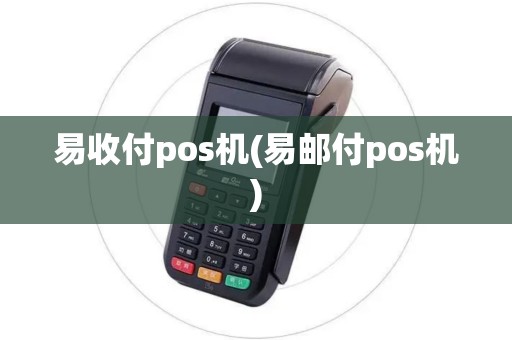 易收付pos机(易邮付pos机)