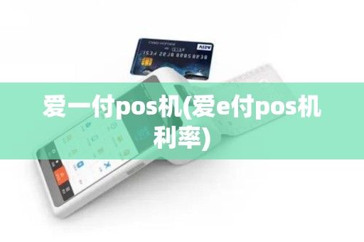 爱一付pos机(爱e付pos机利率)