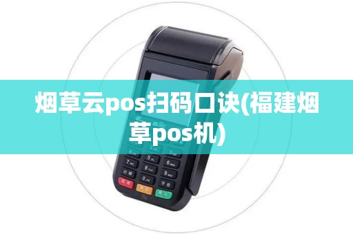 烟草云pos扫码口诀(福建烟草pos机)