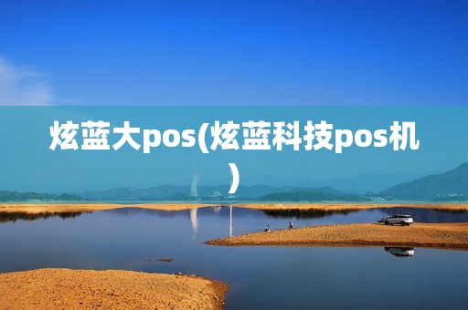 炫蓝大pos(炫蓝科技pos机)