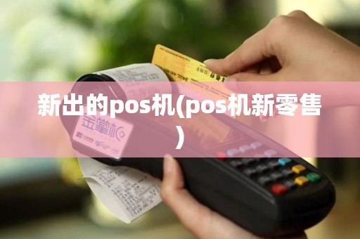 新出的pos机(pos机新零售)
