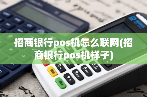 招商银行pos机怎么联网(招商银行pos机样子)