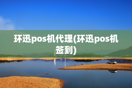 环迅pos机代理(环迅pos机签到)