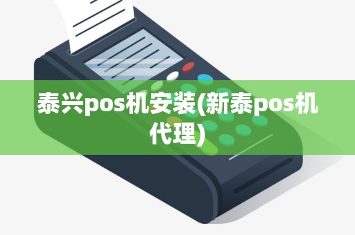 泰兴pos机安装(新泰pos机代理)