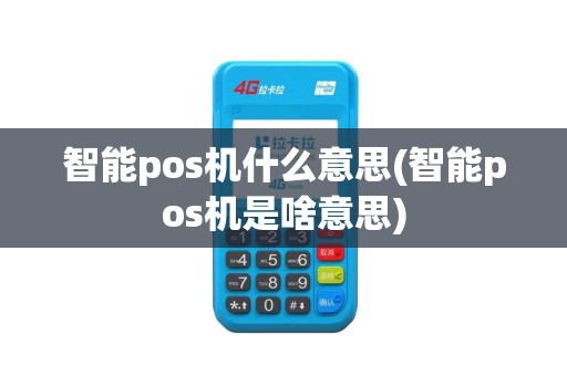 智能pos机什么意思(智能pos机是啥意思)