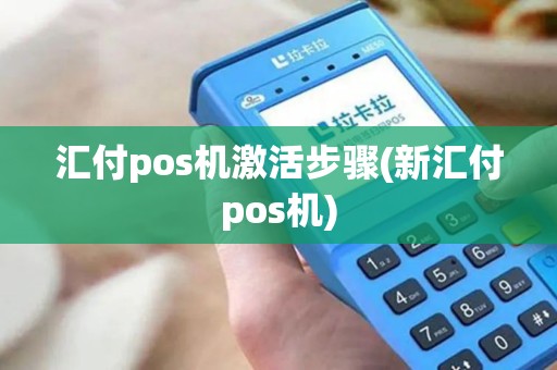 汇付pos机激活步骤(新汇付pos机)