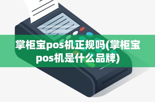掌柜宝pos机正规吗(掌柜宝pos机是什么品牌)