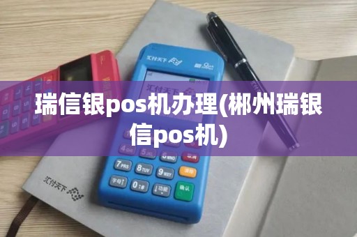 瑞信银pos机办理(郴州瑞银信pos机)