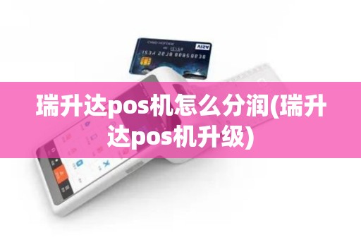 瑞升达pos机怎么分润(瑞升达pos机升级)