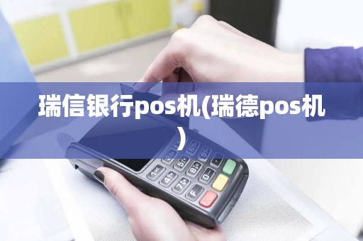 瑞信银行pos机(瑞德pos机)