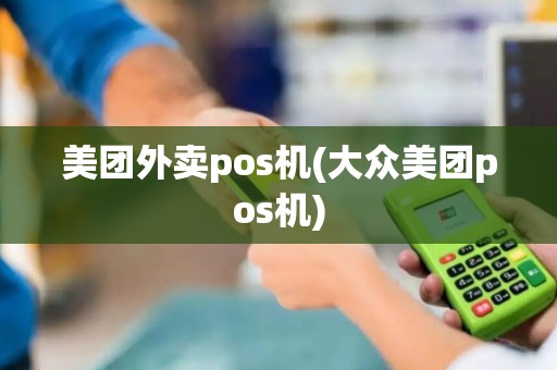 美团外卖pos机(大众美团pos机)