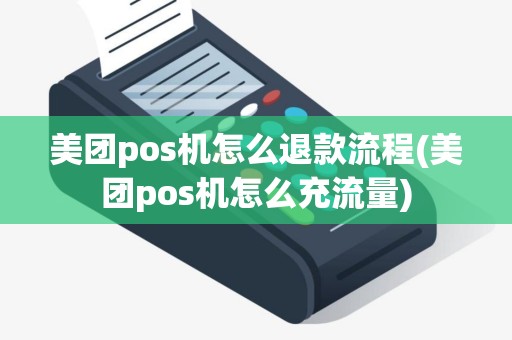 美团pos机怎么退款流程(美团pos机怎么充流量)