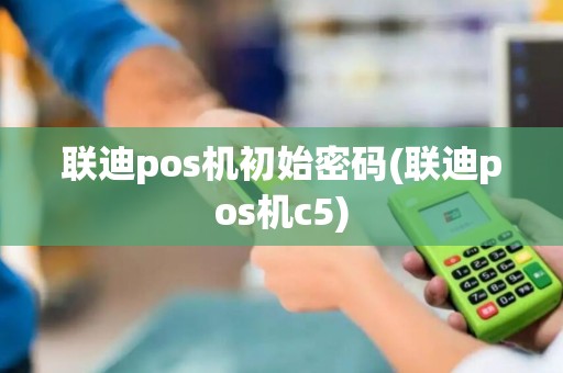 联迪pos机初始密码(联迪pos机c5)