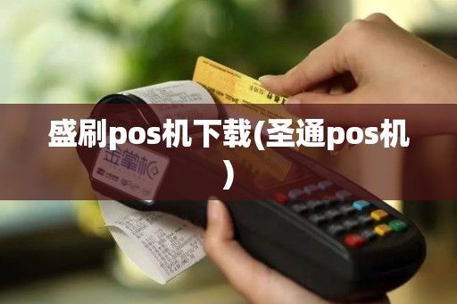盛刷pos机下载(圣通pos机)