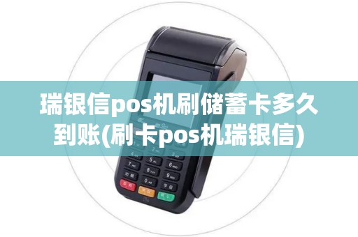 瑞银信pos机刷储蓄卡多久到账(刷卡pos机瑞银信)