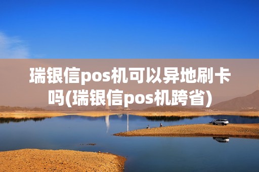 瑞银信pos机可以异地刷卡吗(瑞银信pos机跨省)