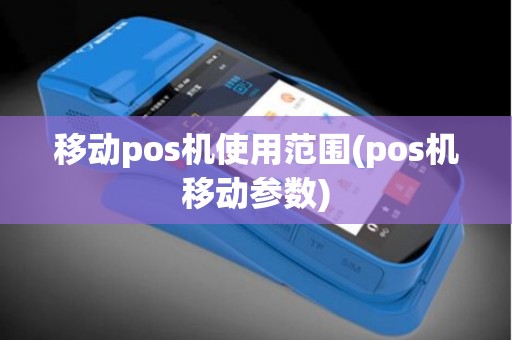 移动pos机使用范围(pos机移动参数)