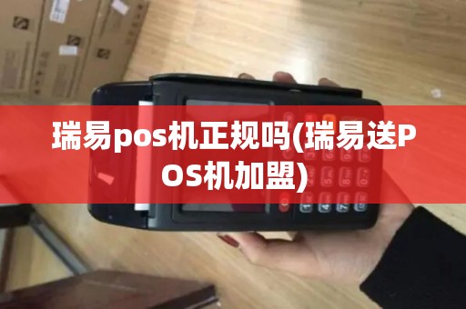 瑞易pos机正规吗(瑞易送POS机加盟)