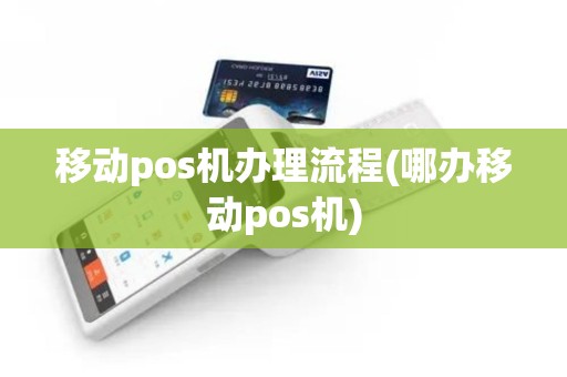 移动pos机办理流程(哪办移动pos机)