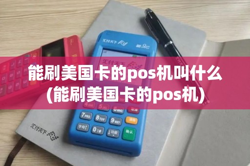 能刷美国卡的pos机叫什么(能刷美国卡的pos机)