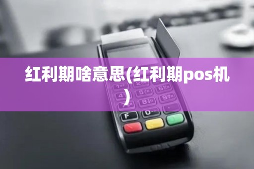 红利期啥意思(红利期pos机)