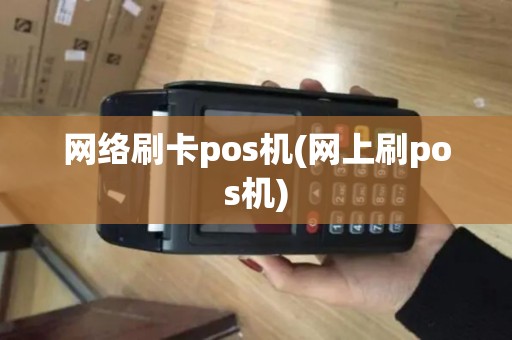 网络刷卡pos机(网上刷pos机)